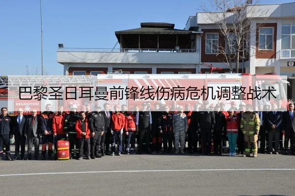 巴黎圣日耳曼前锋线伤病危机调整战术